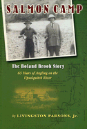 Salmon Camp: The Boland Brook Story: 65 Years of Angling on the Upsalquitch River