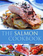 Salmon Cooking: Delicious Ways with Salmon and Trout, with Over 150 Step-By-Step Recipes