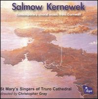 Salmow Kernewek: Contemporary Choral Music from Cornwall - Christopher Gray (organ); Tom Little (organ); St. Mary's Singers of Truro Cathedral (choir, chorus)