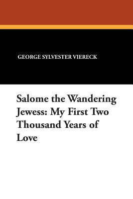 Salome the Wandering Jewess: My First Two Thousand Years of Love - Viereck, George Sylvester, and Eldridge, Paul