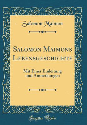 Salomon Maimons Lebensgeschichte: Mit Einer Einleitung Und Anmerkungen (Classic Reprint) - Maimon, Salomon