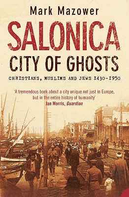 Salonica, City of Ghosts: Christians, Muslims and Jews - Mazower, Mark