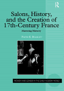 Salons, History, and the Creation of Seventeenth-Century France: Mastering Memory