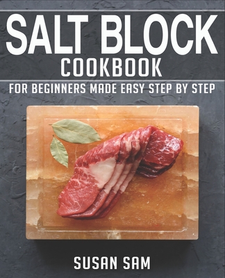 Salt Block Cookbook: Book 1, for Beginners Made Easy Step by Step - Sam, Susan