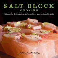 Salt Block Cooking: 70 Recipes for Grilling, Chilling, Searing, and Serving on Himalayan Salt Blocks Volume 1