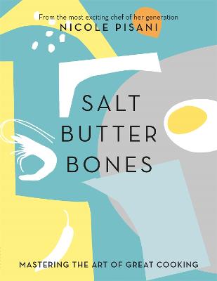 Salt, Butter, Bones: Mastering the art of great cooking - Pisani, Nicole