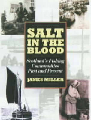 Salt in the Blood: Scotland's Fishing Communities Past and Present - Miller, Jim, and Miller, James