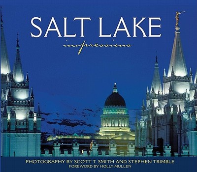 Salt Lake Impressions - Smith, Scott T (Photographer), and Trimble, Stephen, Mr. (Photographer), and Mullen, Holly (Foreword by)