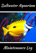 Saltwater Aquarium Maintenance Log: Customized Saltwater Fish Keeper Maintenance Tracker For All Your Aquarium Needs. Great For Logging Water Testing, Water Changes, And Overall Reef Fish Observations.