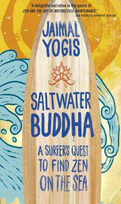 Saltwater Buddha: A Surfer's Quest to Find Zen on the Sea - Yogis, Jaimal