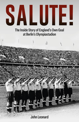 Salute: The Inside Story of England's Own Goal at Berlin's Olympiastadion - Leonard, John