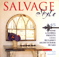 Salvage Style: 45 Home & Garden Projects Using Reclaimed Architectural Details - Rhatigan, Joe, and Irwin, Dana