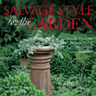 Salvage Style for the Garden: Simple Outdoor Projects Using Reclaimed Treasures - Miller, Marcianne, and Levy, Barrie C, and Irwin, Dana