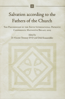 Salvation According to the Fathers of the Church: The Proceedings of the Sixth International Patristic Conference, Maynooth/Belfast, 2005 - Twomey, D Vincent (Editor), and Krausmuller, Dirk (Editor)