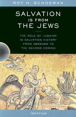 Salvation Is from the Jews: The Role of Judaism in Salvation History from Abraham to the Second Coming - Schoeman, Roy H