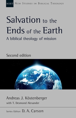 Salvation to the Ends of the Earth (second edition): A Biblical Theology Of Mission - Kostenberger, Andreas, and Alexander, T D