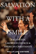 Salvation with a Smile: Joel Osteen, Lakewood Church, and American Christianity