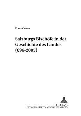 Salzburgs Bischoefe in Der Geschichte Des Landes (696-2005) - Universit?t Salzburg (Editor), and Ortner, Franz