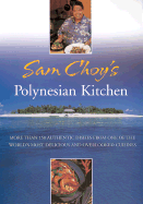 Sam Choy's Polynesian Kitchen: More Than 150 Authentic Dishes from One of the World's Most Delicious and Overlooked Cuisines