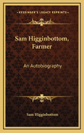 Sam Higginbottom, Farmer: An Autobiography