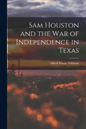 Sam Houston and the War of Independence in Texas