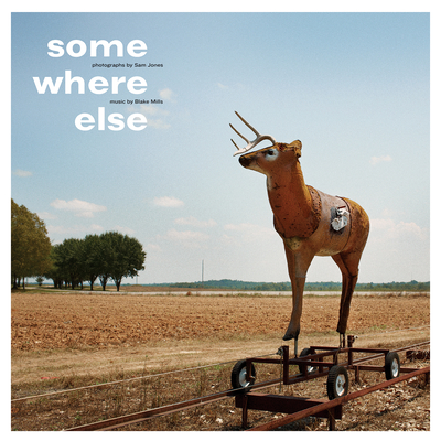 Sam Jones & Blake Mills: Some Where Else - Jones, Sam (Photographer), and Mills, Blake (Composer)