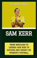 Sam Kerr: "From Matildas to Legend: Her Rise to Success and Impact on Women's Football"