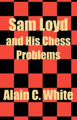 Sam Loyd and His Chess Problems - White, Alain C