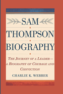 Sam Thompson Biography: The Journey of a Leader- A Biography of Courage and Conviction