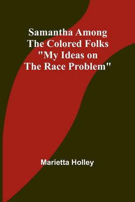 Samantha Among the Colored Folks: "My Ideas on the Race Problem" - Holley, Marietta