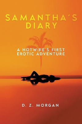 Samantha's Diary: A Hotwife's First Erotic Adventure - Morgan, D. Z.