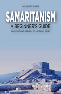 Samaritanism: A Beginner's Guide: From Mount Gerizim to Modern Times