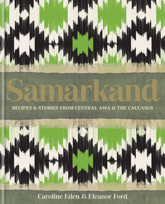 Samarkand: Recipes and Stories from Central Asia and the Caucasus - Eden, Caroline, and Ford, Eleanor