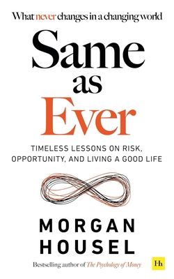 Same as Ever: Timeless Lessons on Risk, Opportunity and Living a Good Life - Housel, Morgan