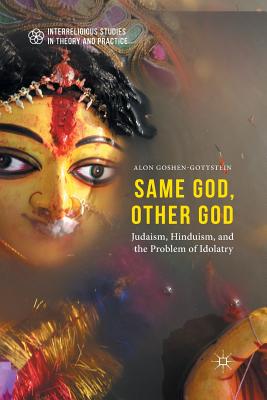 Same God, Other god: Judaism, Hinduism, and the Problem of Idolatry - Goshen-Gottstein, Alon