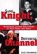 Same Knight, Different Channel: Basketball Legend Bob Knight at West Point and Today - Isenhour, Jack