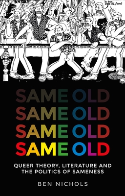 Same Old: Queer Theory, Literature and the Politics of Sameness - Nichols, Ben