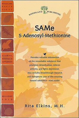 SAMe (S-Adenosyl-Methionine): The Remarkable Substance That Promotes Detoxification, Relieves Arthritis, and Fights Depression - Elkins, Rita, M.H.