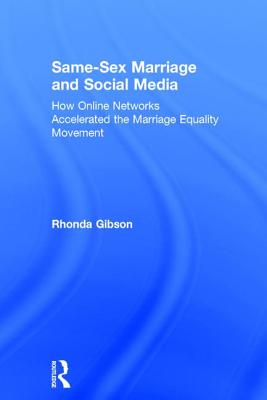 Same-Sex Marriage and Social Media: How Online Networks Accelerated the Marriage Equality Movement - Gibson, Rhonda