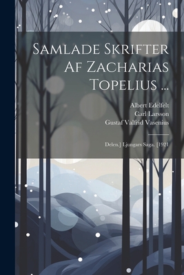 Samlade Skrifter AF Zacharias Topelius ...: Delen.] Ljungars Saga. [1921 - Topelius, Zacharias, and Vasenius, Gustaf Valfrid, and Larsson, Carl