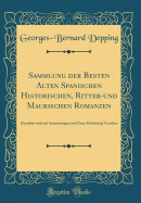 Sammlung Der Besten Alten Spanischen Historischen, Ritter-Und Maurischen Romanzen: Geordnet Und Mit Anmerkungen Und Einer Einleitung Versehen (Classic Reprint)