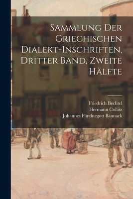 Sammlung Der Griechischen Dialekt-Inschriften, Dritter Band, Zweite H?lfte - Bechtel, Friedrich, and Collitz, Hermann, and Baunack, Johannes F?rchtegott