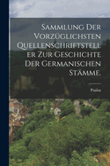 Sammlung Der Vorzuglichsten Quellenschriftsteller Zur Geschichte Der Germanischen Stamme.