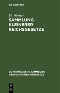 Sammlung Kleinerer Reichsgesetze: Erg?nzungsband Zu Den Im Guttentag'schen Verlage Erschienenen Einzel- Ausgaben Deutscher Reichsgesetze