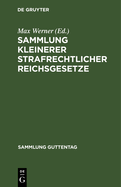 Sammlung Kleinerer Strafrechtlicher Reichsgesetze: Text-Ausgabe Mit Anmerkungen (Reichsgerichts-Entscheidungen) Und Sachregister