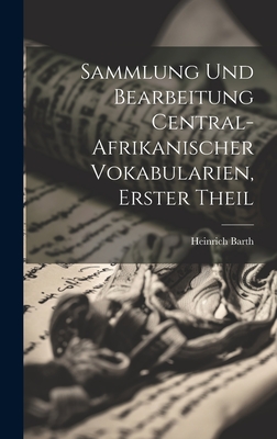 Sammlung Und Bearbeitung Central-Afrikanischer Vokabularien, Erster Theil - Barth, Heinrich