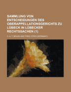 Sammlung Von Entscheidungen Des Oberappellationsgerichts Zu L?beck in L?becker Rechtssachen, Vol. 1 (Classic Reprint)