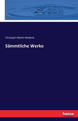 Sammtliche Werke - Wieland, Christoph Martin