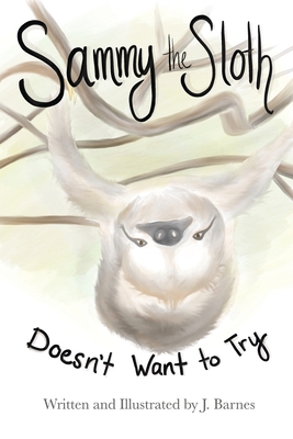 Sammy the Sloth Doesn't Want to Try - Barnes, J