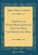 Samples of Hand-Made Japanese Vellum from the Shidzuoka Mill (Classic Reprint)